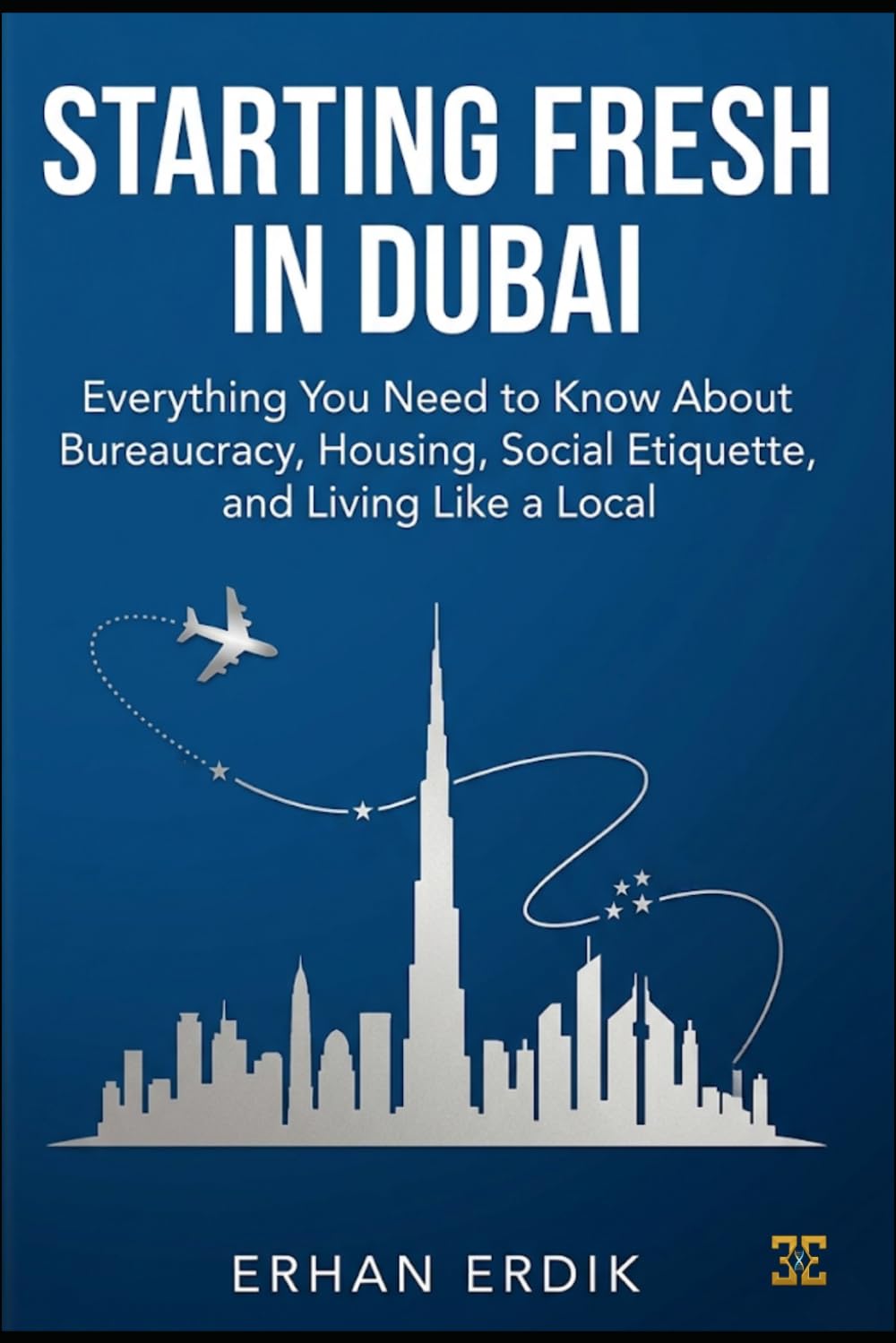 STARTING FRESH IN DUBA: Everything You Need to Know About Bureaucracy, Housing, Social Etiquette, and Living Like a Local