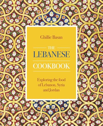 Lebanese Cookbook: Exploring the Food of Lebanon, Syria and Jordan
