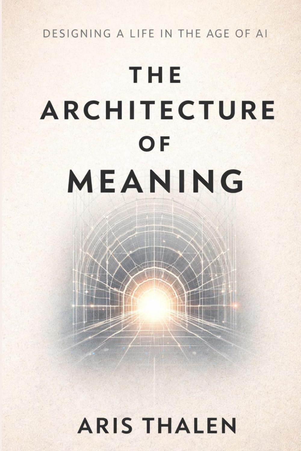 THE ARCHITECTURE OF MEANING: Designing a Life in the Age of AI