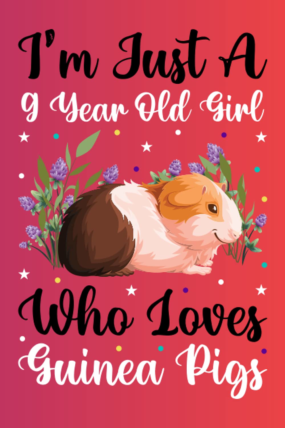 I'm Just A 9 Year Old Girl Who Loves Guinea Pigs Notebook For Women Girls Kids Gift: Guinea Pigs Notebook: Birthday Gift 9 Year Old Girl who loves ... - 100 Page Paperback Notebook- (6"x9")