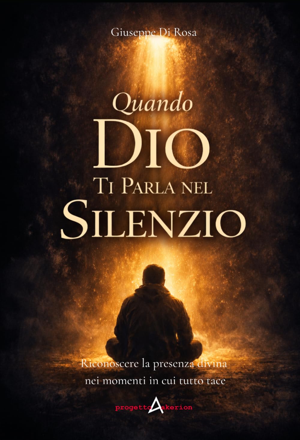 QUANDO DIO TI PARLA NEL SILENZIO: Riconoscere la presenza divina nei momenti in cui tutto tace (Progetto Akerion)