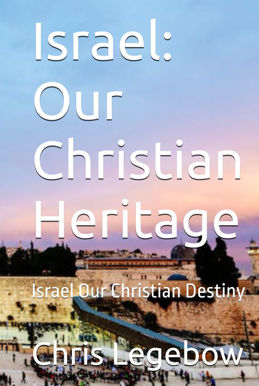 Israel: Our Christian Heritage: Israel Our Christian Destiny