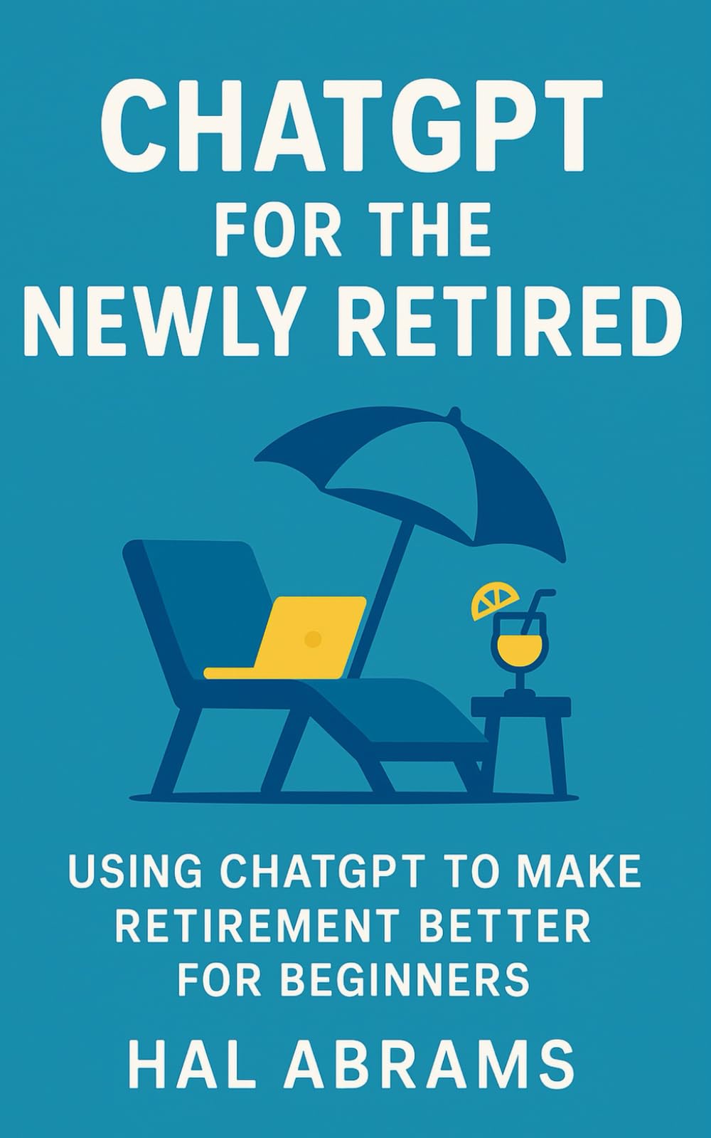 ChatGPT for the Newly Retired: Using ChatGPT to Make Retirement Better for Beginners