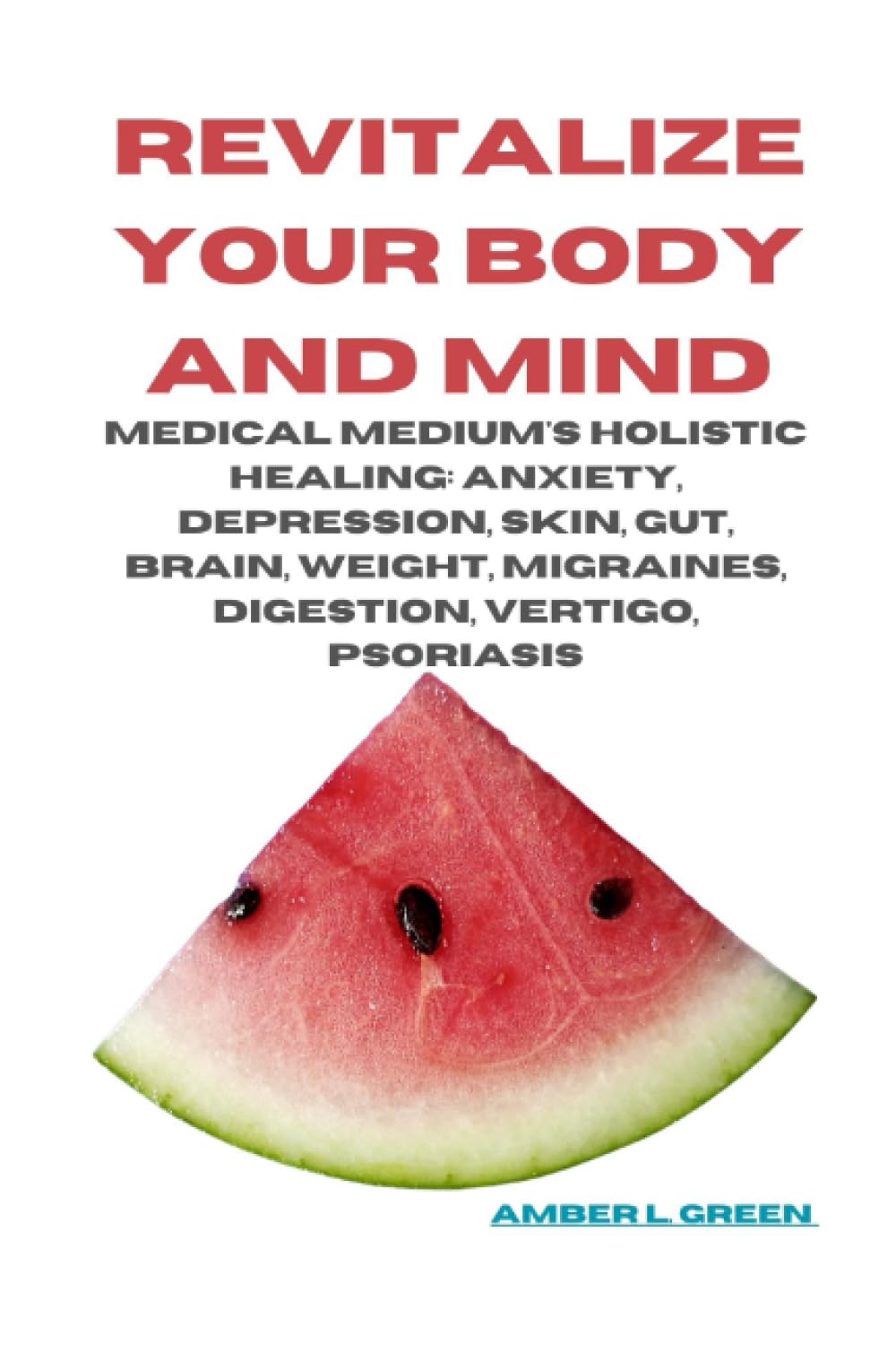 Revitalize Your Body and Mind: Medical Medium's Holistic Healing: Anxiety, Depression, Skin, Gut, Brain, Weight, Migraines, Digestion, Vertigo, Psoriasis