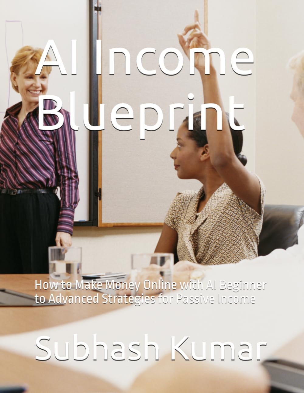 AI Income Blueprint: How to Make Money Online with AI Beginner to Advanced Strategies for Passive Income