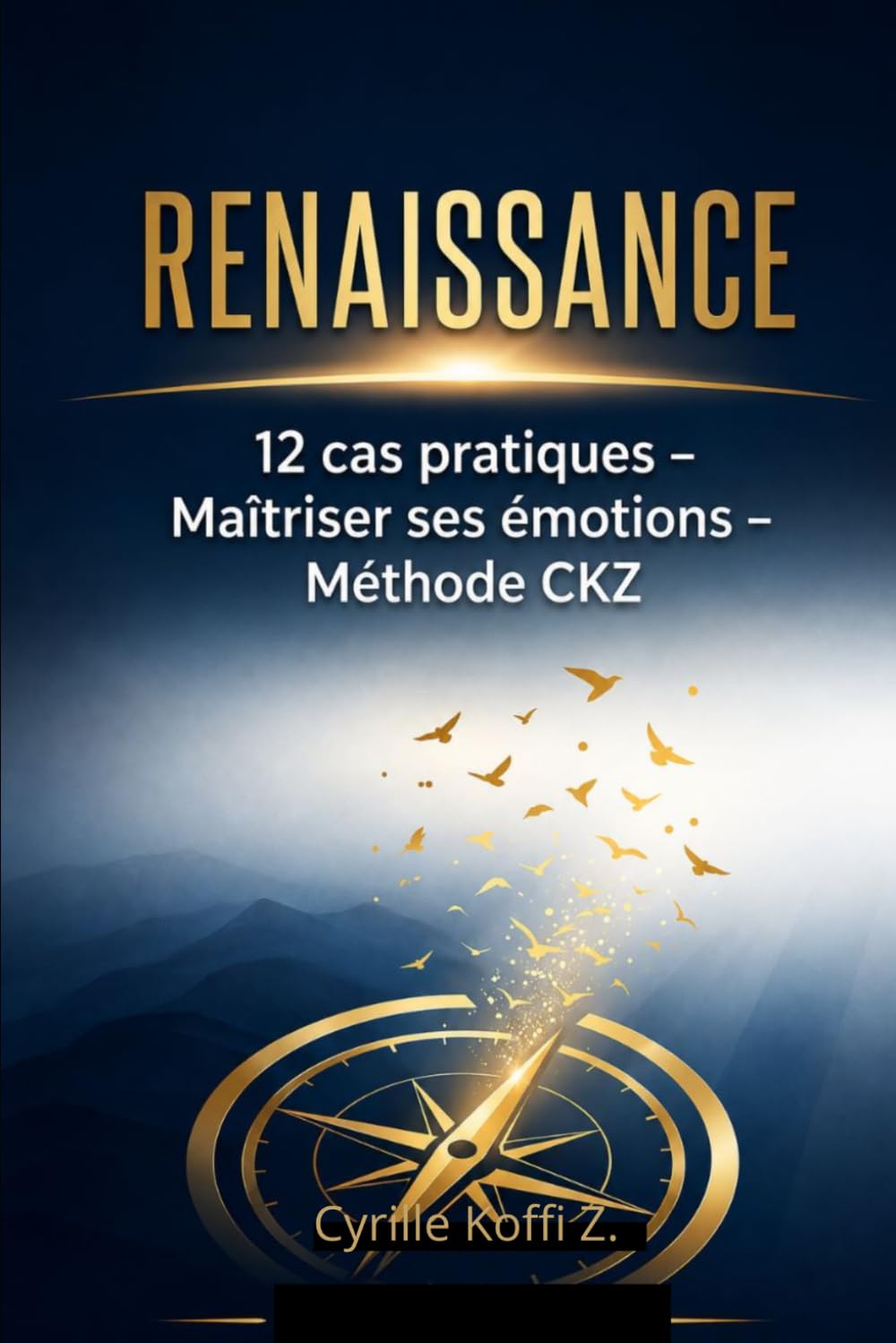RENAISSANCE: 12 cas pratiques pour maîtriser ses émotions et transformer sa vie — Méthode CKZ