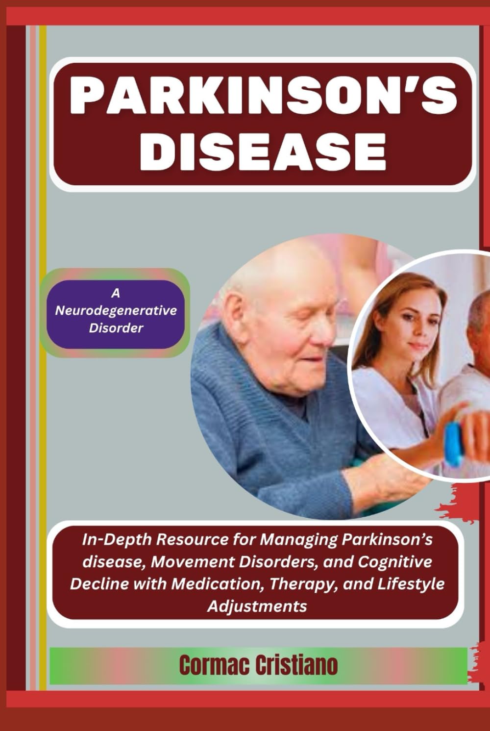 PARKINSON'S DISEASE: A Neurodegenerative Disorder: In-Depth Resource for Managing Parkinson’s disease, Movement Disorders, and Cognitive Decline with Medication, Therapy, and Lifestyle Adjustments