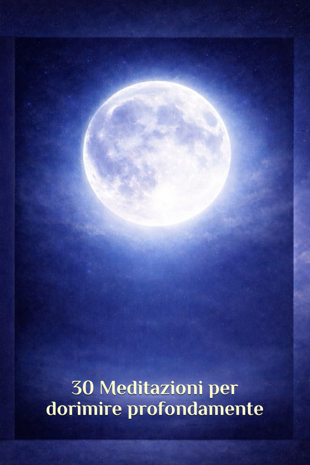 30 Meditazioni per dormire profondamente: Meditazioni guidate per ritrovare calma e sonno profondo