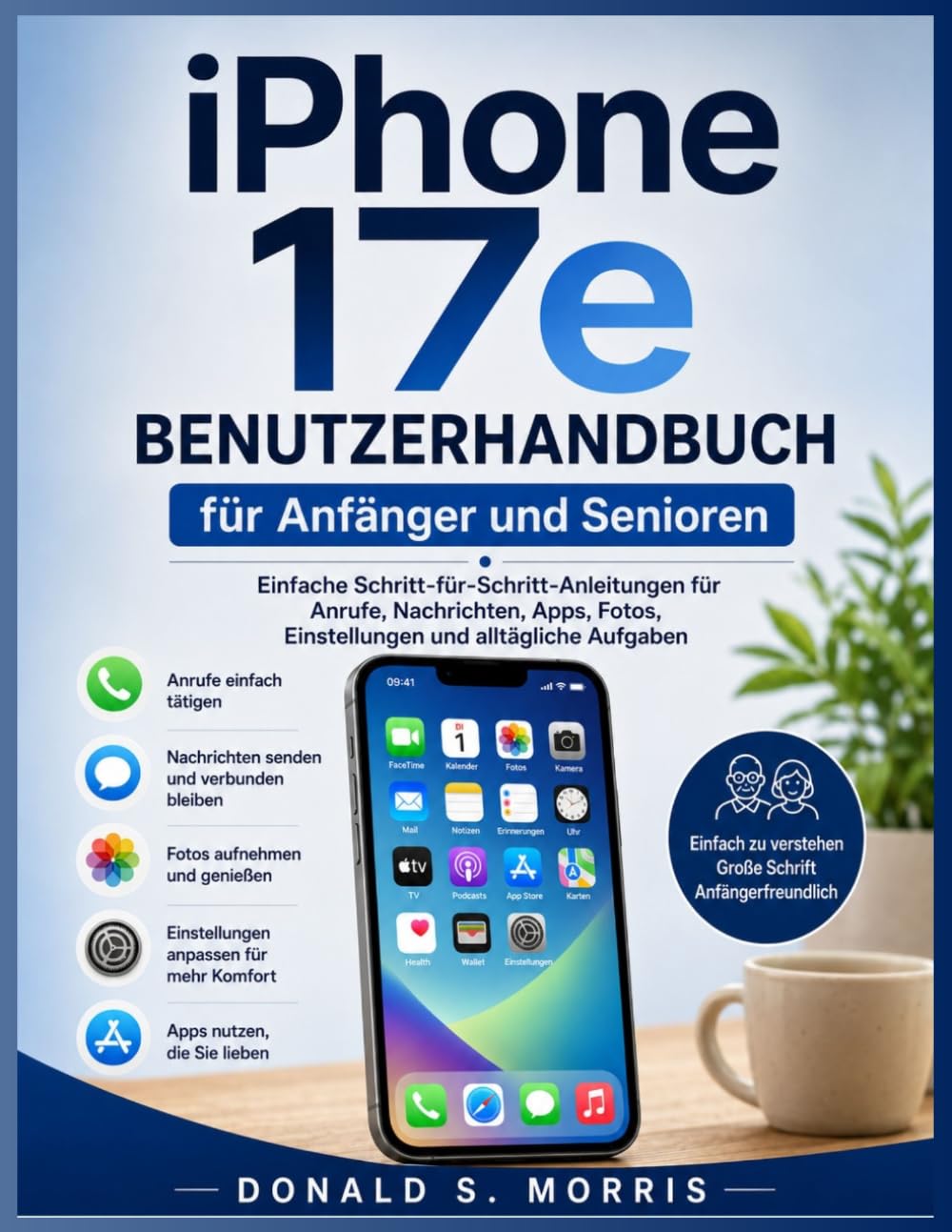 iPhone 17e Benutzerhandbuch für Anfänger und Senioren: Einfache Schritt-für-Schritt-Anleitungen für Anrufe, Nachrichten, Apps, Fotos, Einstellungen und alltägliche Aufgaben