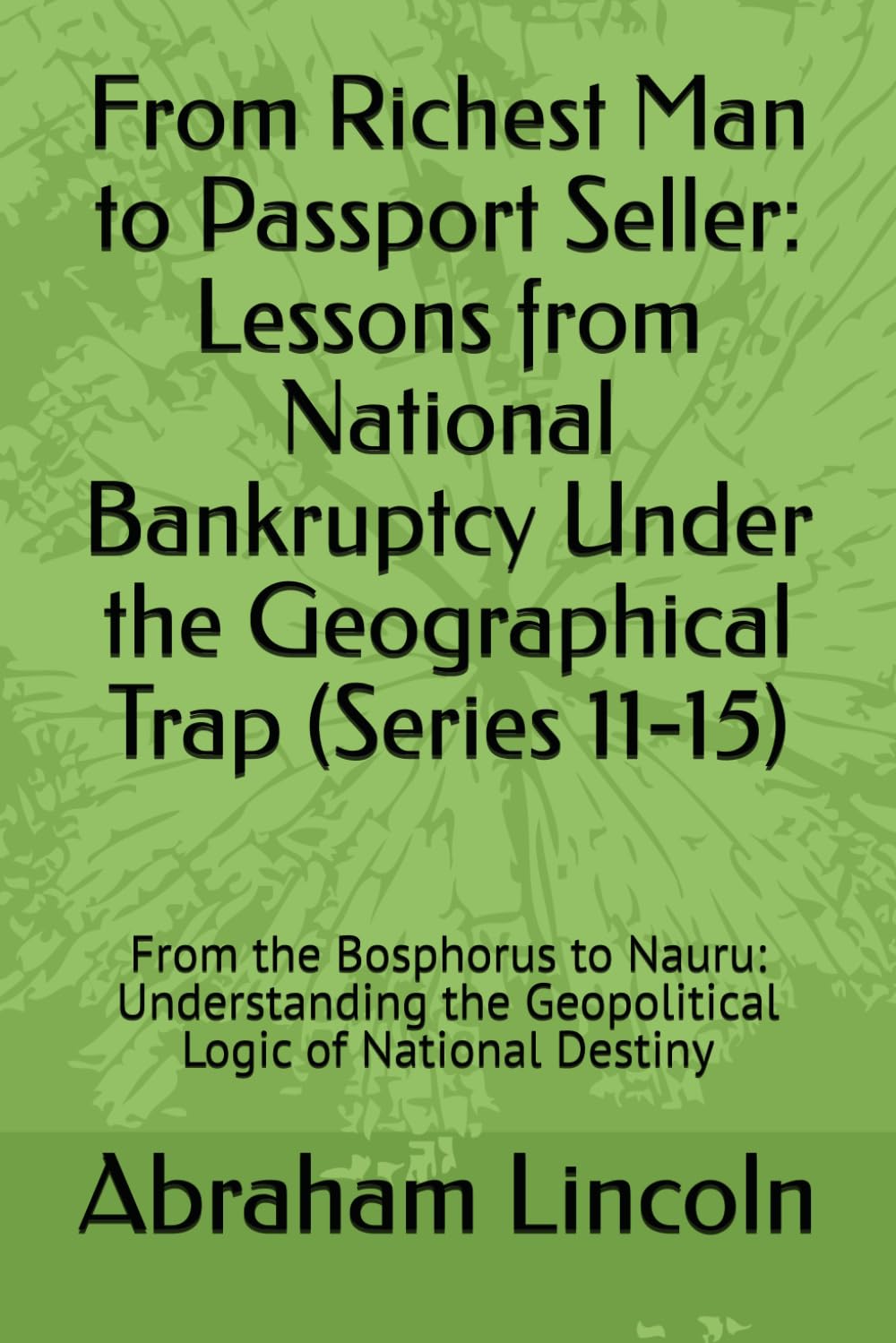 From Richest Man to Passport Seller: Lessons from National Bankruptcy Under the Geographical Trap (Series 11-15): From the Bosphorus to Nauru: ... National Destiny (The Metaphors of Geography)