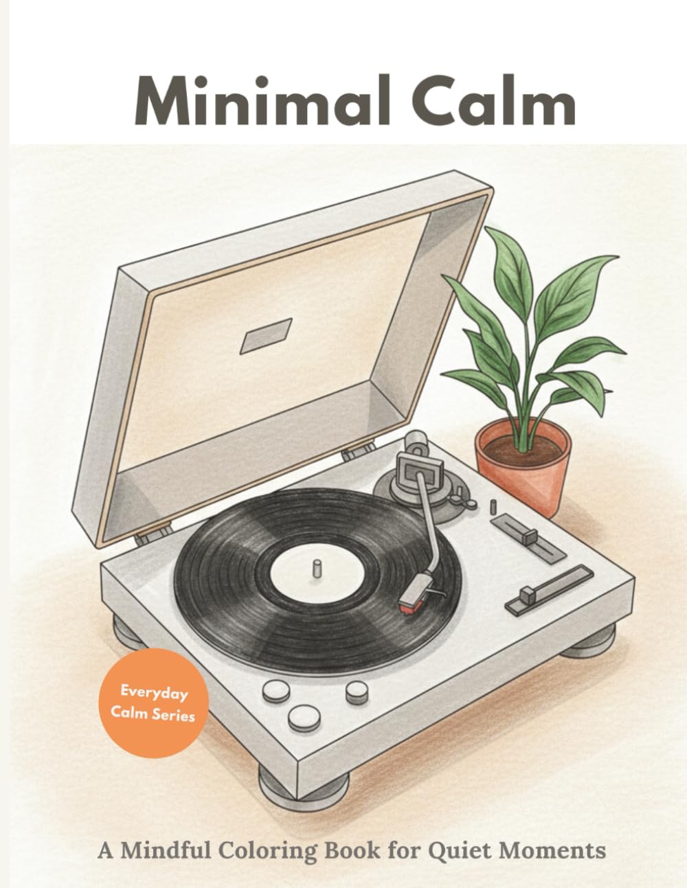 Minimal Calm - Everyday Calm Series: A Mindful Coloring Book for Quiet Moments and Simple Living
