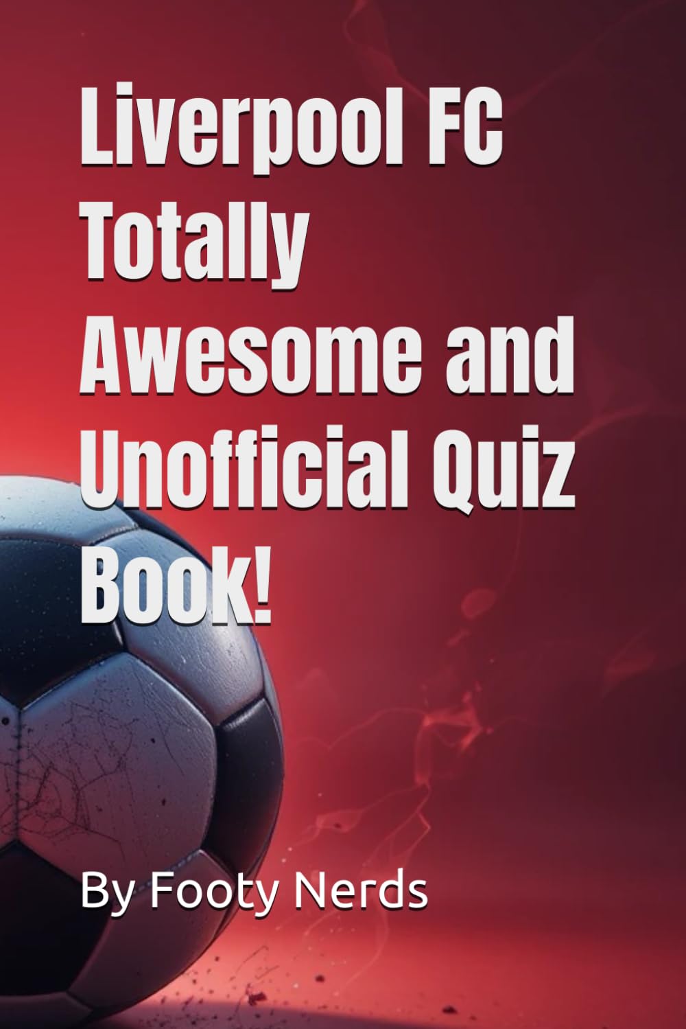 Liverpool FC Totally Awesome and Unofficial Quiz Book! (Footy Nerds)