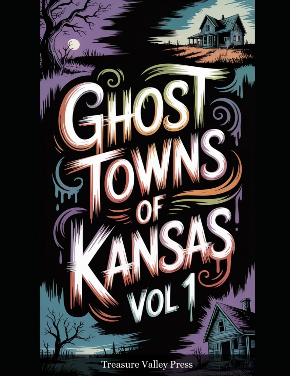 Ghost Towns of Kansas Vol 1: Cattle Towns, Dust Bowl Ruins, and Prairie Frontier Remnants (United States Ghost Towns)