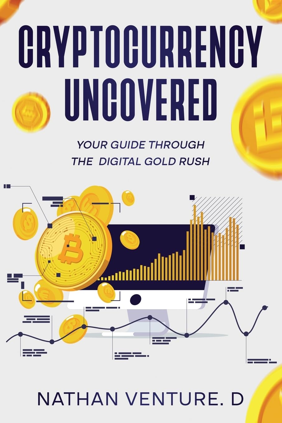 Cryptocurrency Uncovered: Your Guide Through the Digital Gold Rush :  Venture D, Nathan: Amazon.sg: Books