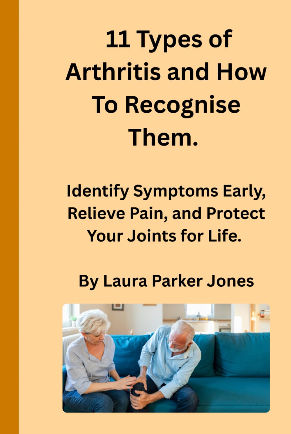11 Types of Arthritis and How To Recognize Them.: Identify Symptoms Early, Relieve Pain, and Protect Your Joints for Life. (How to live with arthritis)