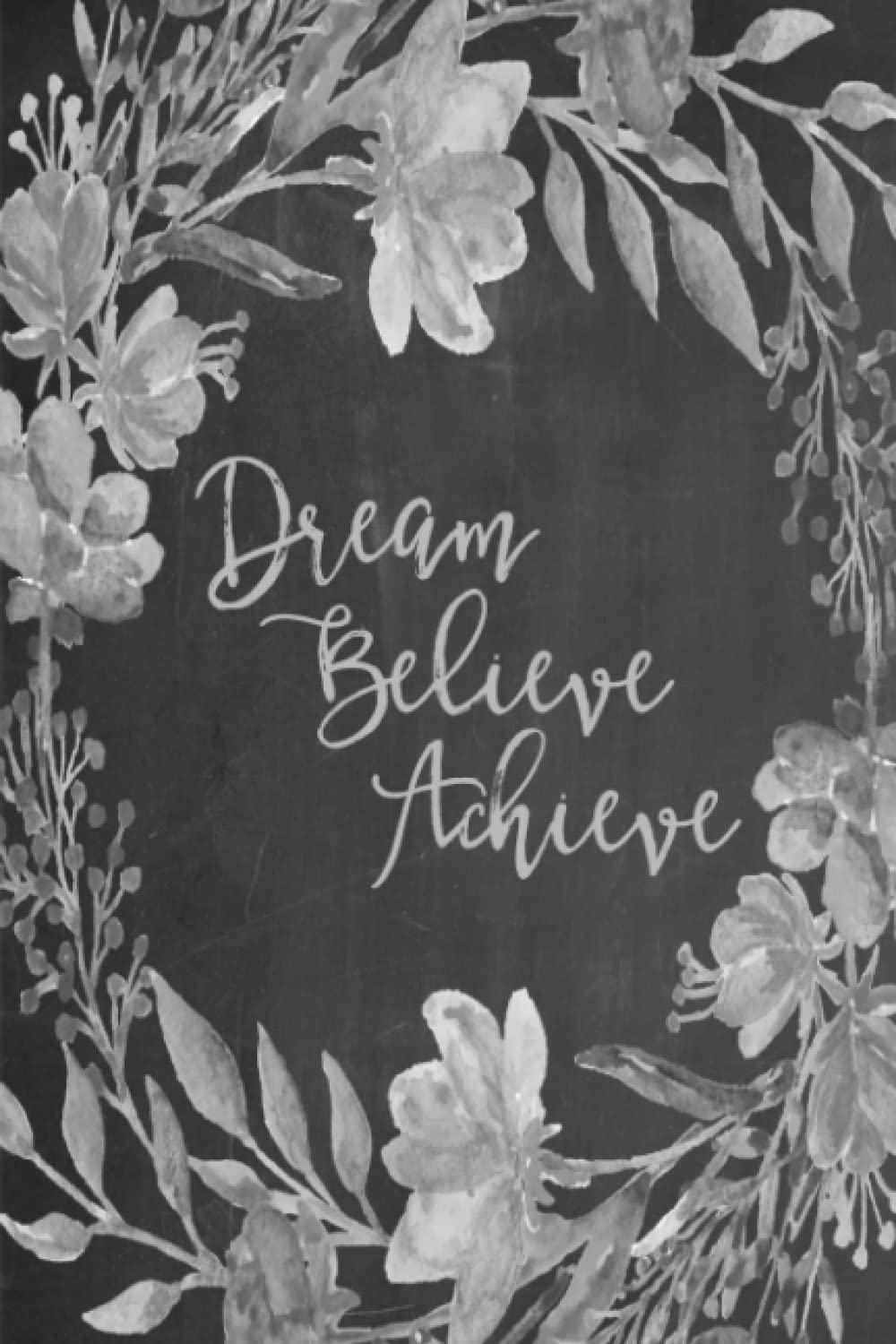 Chalkboard Bullet Dot Grid Journal - Dream Believe Achieve (Grey): 100 page 6" x 9" Bullet Dot Grid Journal: Inspirational Journal, Blank Diary, Dot Grid Bullet Planner, Blank Journal: Volume 4