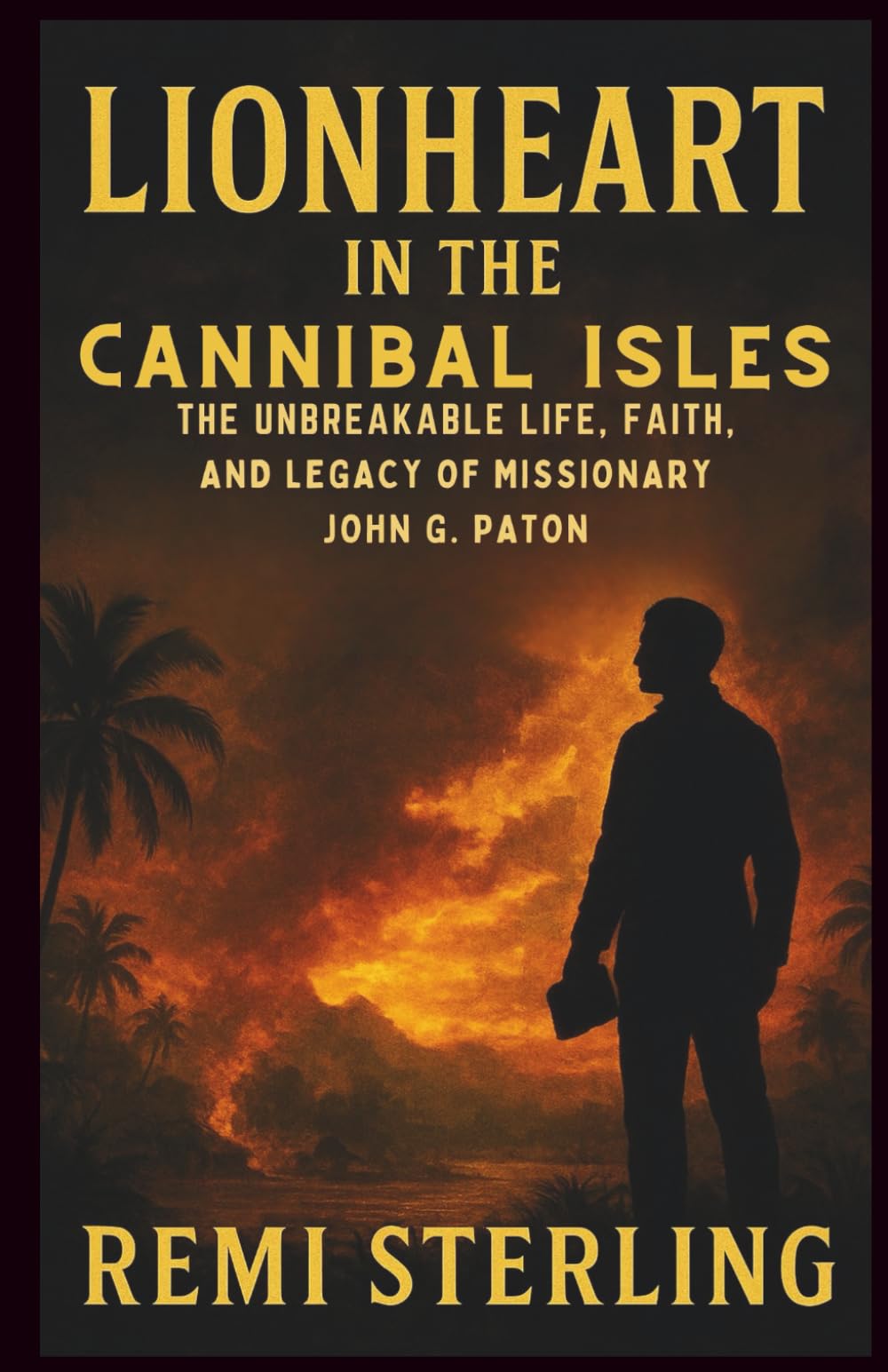 Lionheart in the Cannibal Isles: The Unbreakable Life, Faith, and Legacy of Missionary John G. Paton: 9 (Chronicles of Missionaries)