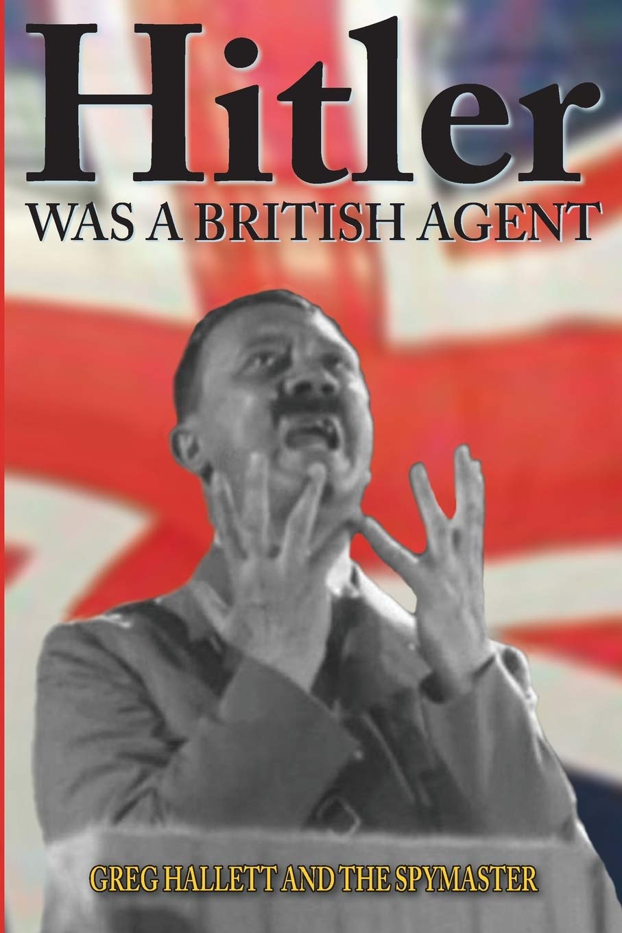 Hitler Was a British Agent: Hallett, Greg, Spymaster, The