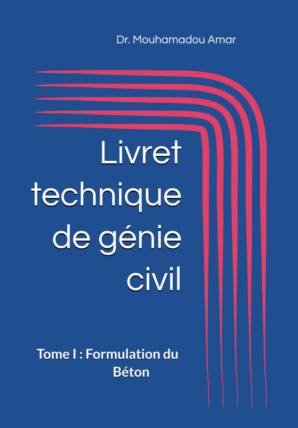 Livret technique pour l’élève ingénieur en génie civil: Tome I : Formulation du Béton