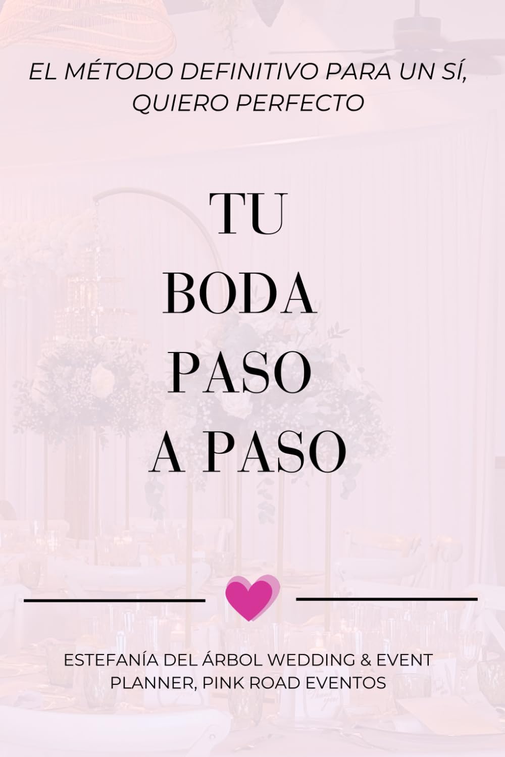 Tu boda paso a paso: El Método Definitivo para un Sí, Quiero Perfecto