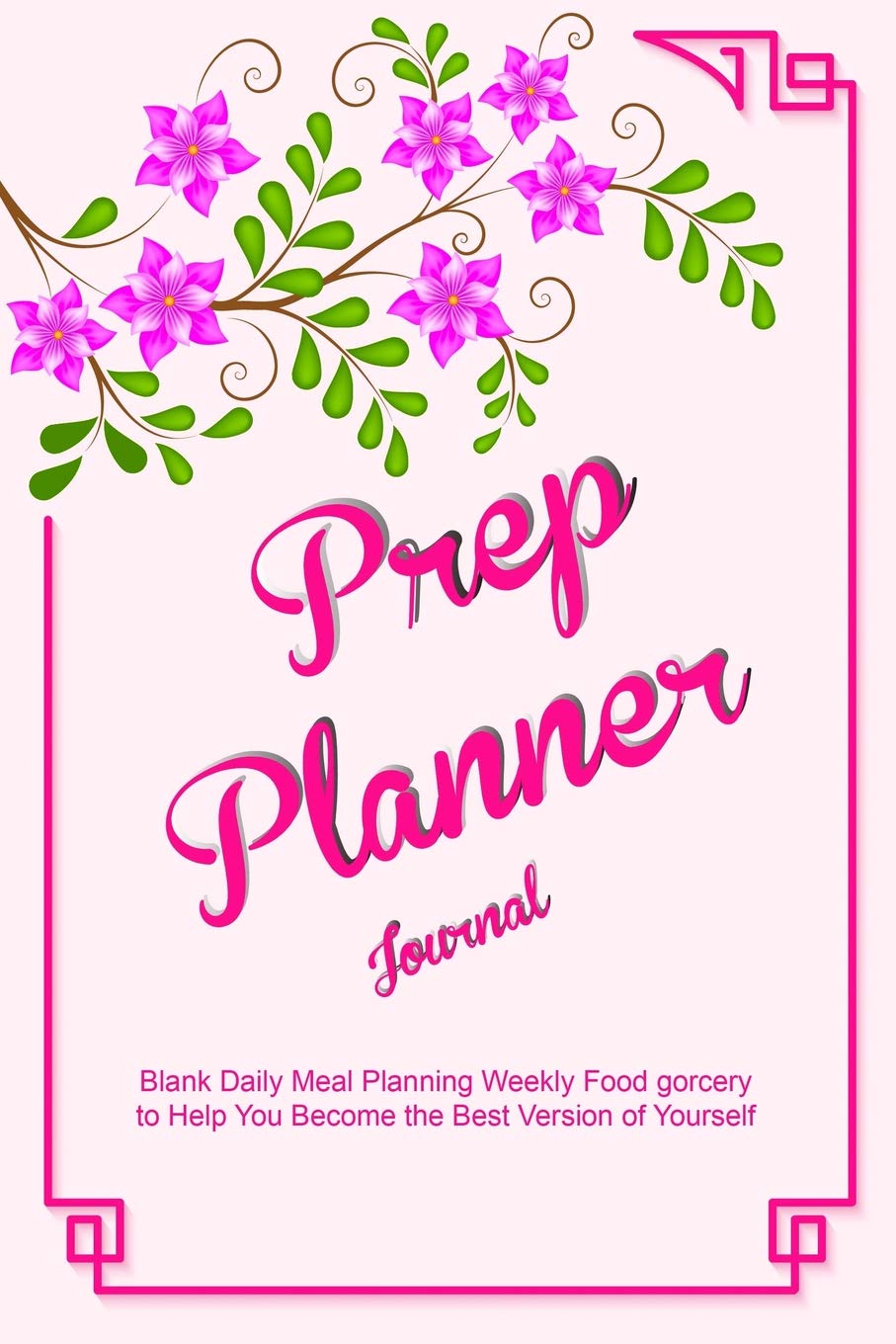Prep Planner Journal: Blank Daily Meal Planning Weekly Food gorcery to Help You Become the Best Version of Yourself
