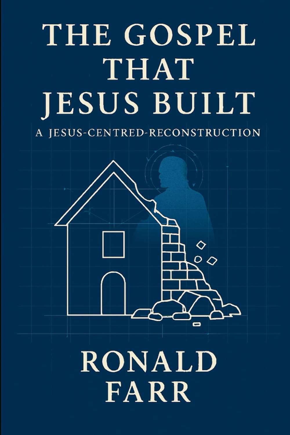 The Gospel That Jesus Built: A Jesus Centred Reconstruction (The Reconstructed Jesus)