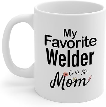 My Favorite Welder Calls Me Mom Mug Mothers Day Gifts from Son Daughter Coffee Cup 11oz Metal Fabricator Metal Worker Fabrication Specialist Welding Specialist Steel Fabricator