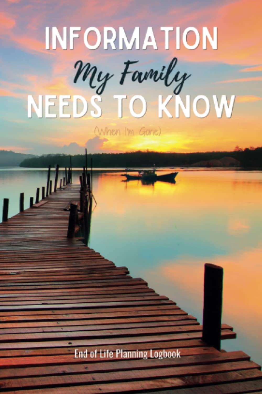 Information my Family needs to know ( when I'm gone ), End of Life Planning Logbook: A guide to my loved ones after I die of Financial and medical ...