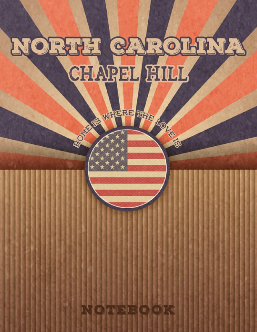 Chapel Hill North Carolina Home Is Where The Love Is Notebook: Record your memories to be a beautiful memory in the most beautiful place, 8.5x11 in ,110 Lined Pages.