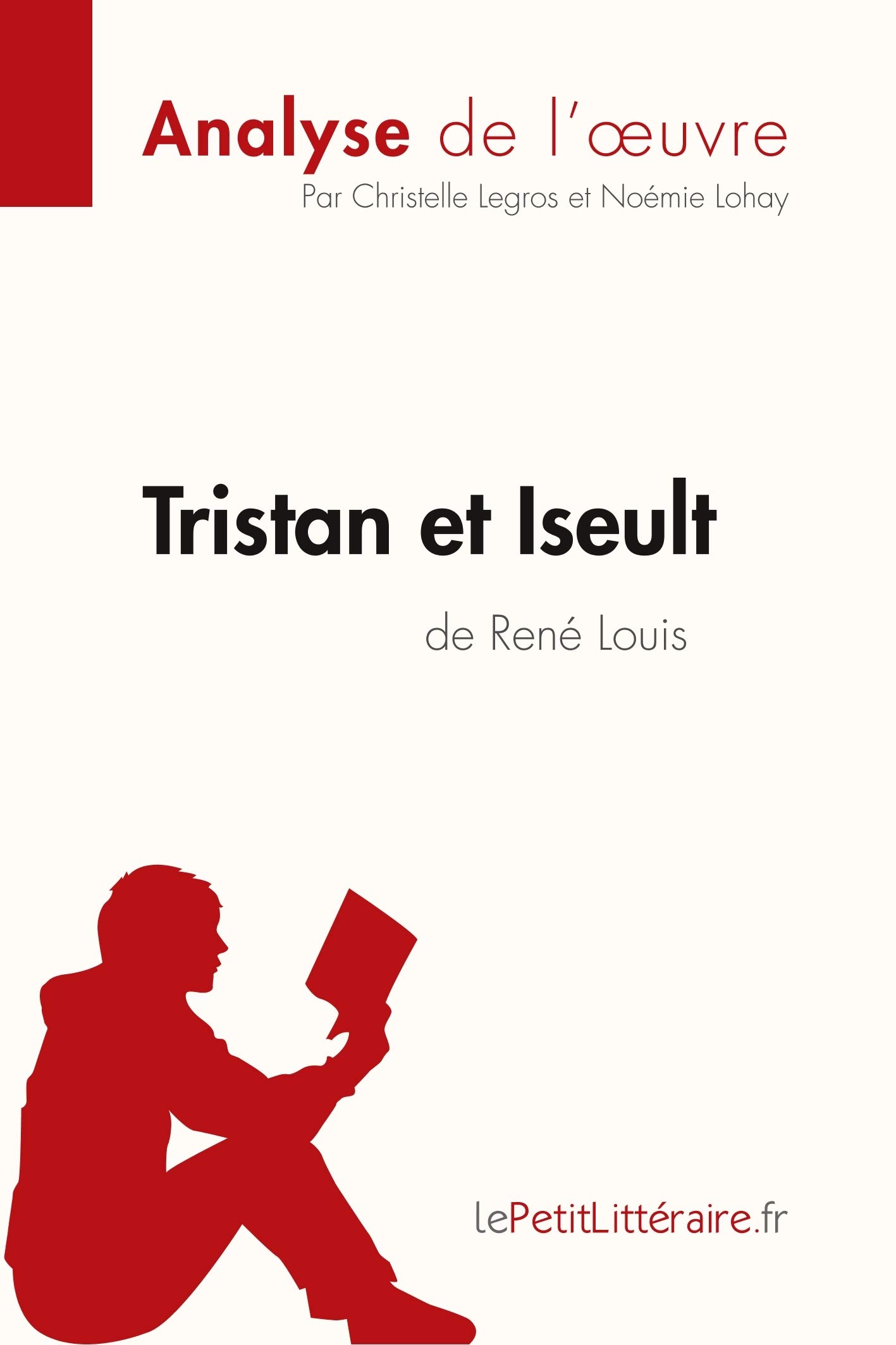 Tristan et Iseult de René Louis (Analyse de l'oeuvre): Analyse complète et résumé détaillé de l'oeuvre: Comprendre la littérature avec lePetitLittéraire.fr (Fiche de lecture)