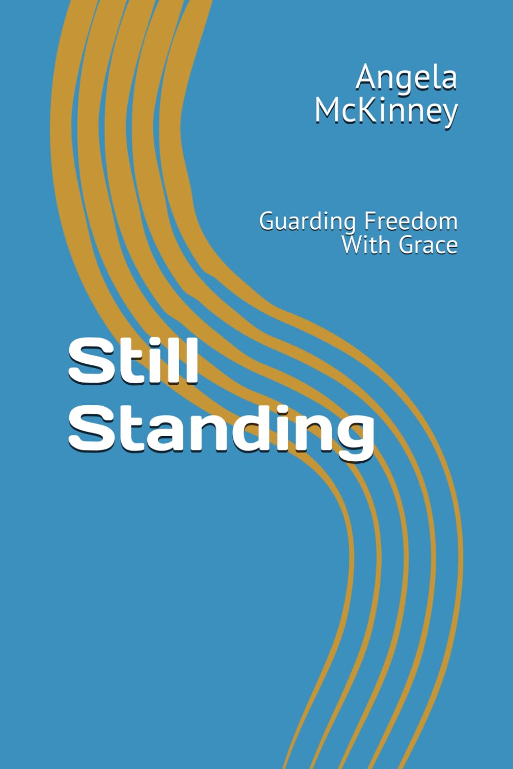 Still Standing: Guarding Freedom With Grace (Keep Standing In Spite Of The Storms)