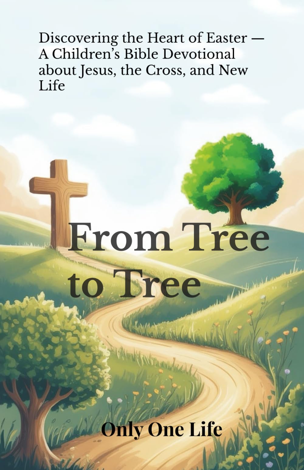 From Tree to Tree: Discovering the Heart of Easter — A Children’s Bible Devotional about Jesus, the Cross, and New Life