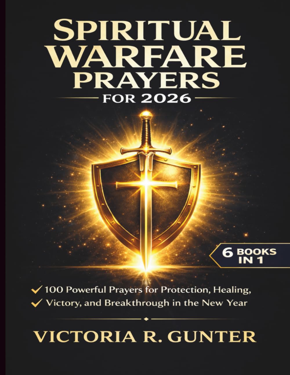Spiritual Warfare Prayers for 2026: 100 Powerful Prayers for Protection, Healing, Victory, and Breakthrough in the New Year