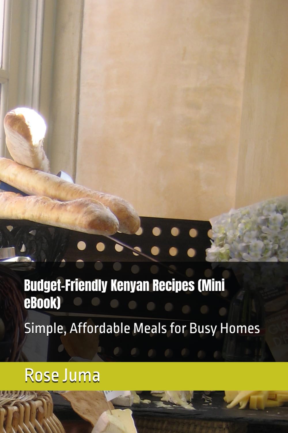 Budget-Friendly Kenyan Recipes (Mini eBook): Simple, Affordable Meals for Busy Homes