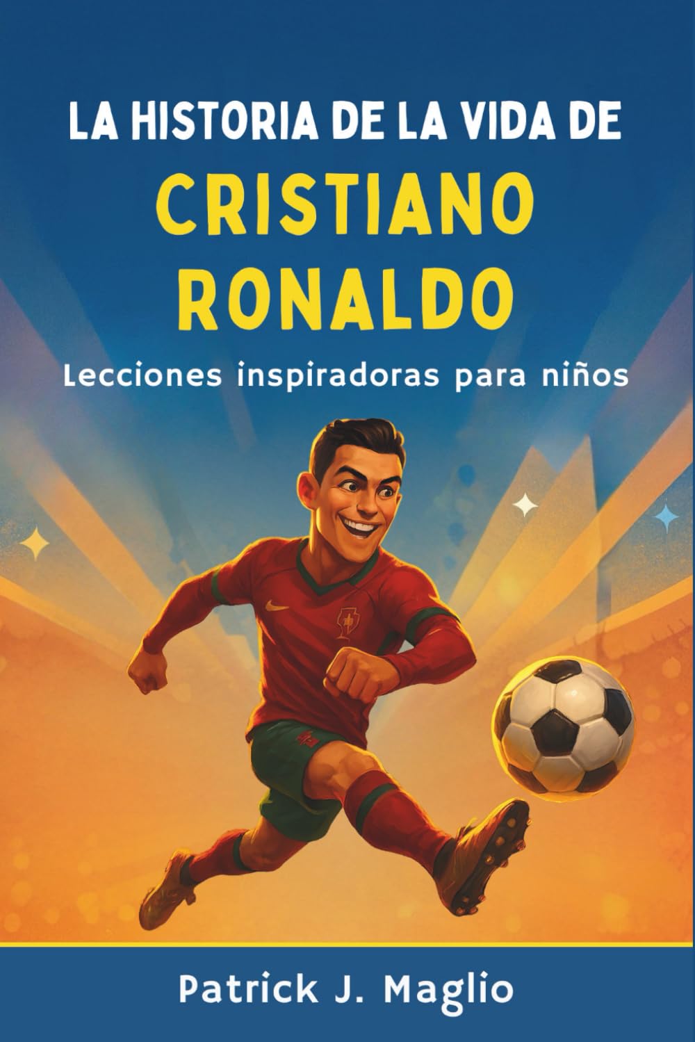 La historia de la vida de Cristiano Ronaldo: Lecciones inspiradoras para niños (Historias valientes para niños curiosos)
