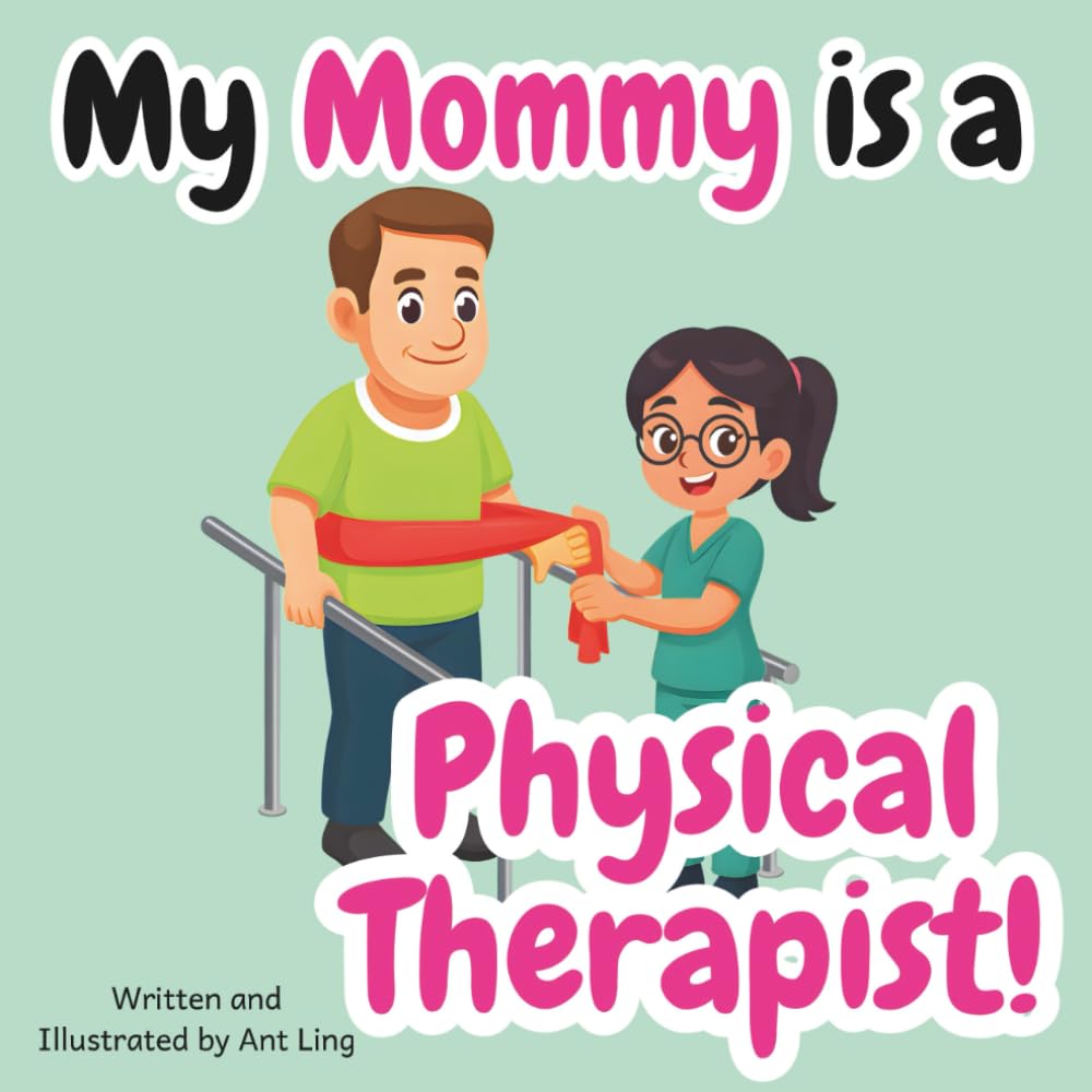 My Mommy Is A Physical Therapist!: Kid’s Picture Book That Teaches About Real Medical Careers As An Allied Healthcare Professional (The Antling Club: