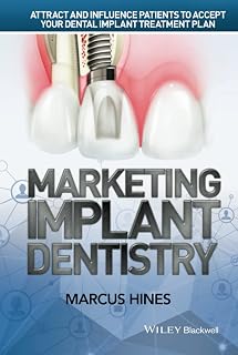 Marketing Implant Dentistry: Attract and Influence Patients to Accept Your Dental Implant Treatment Plan