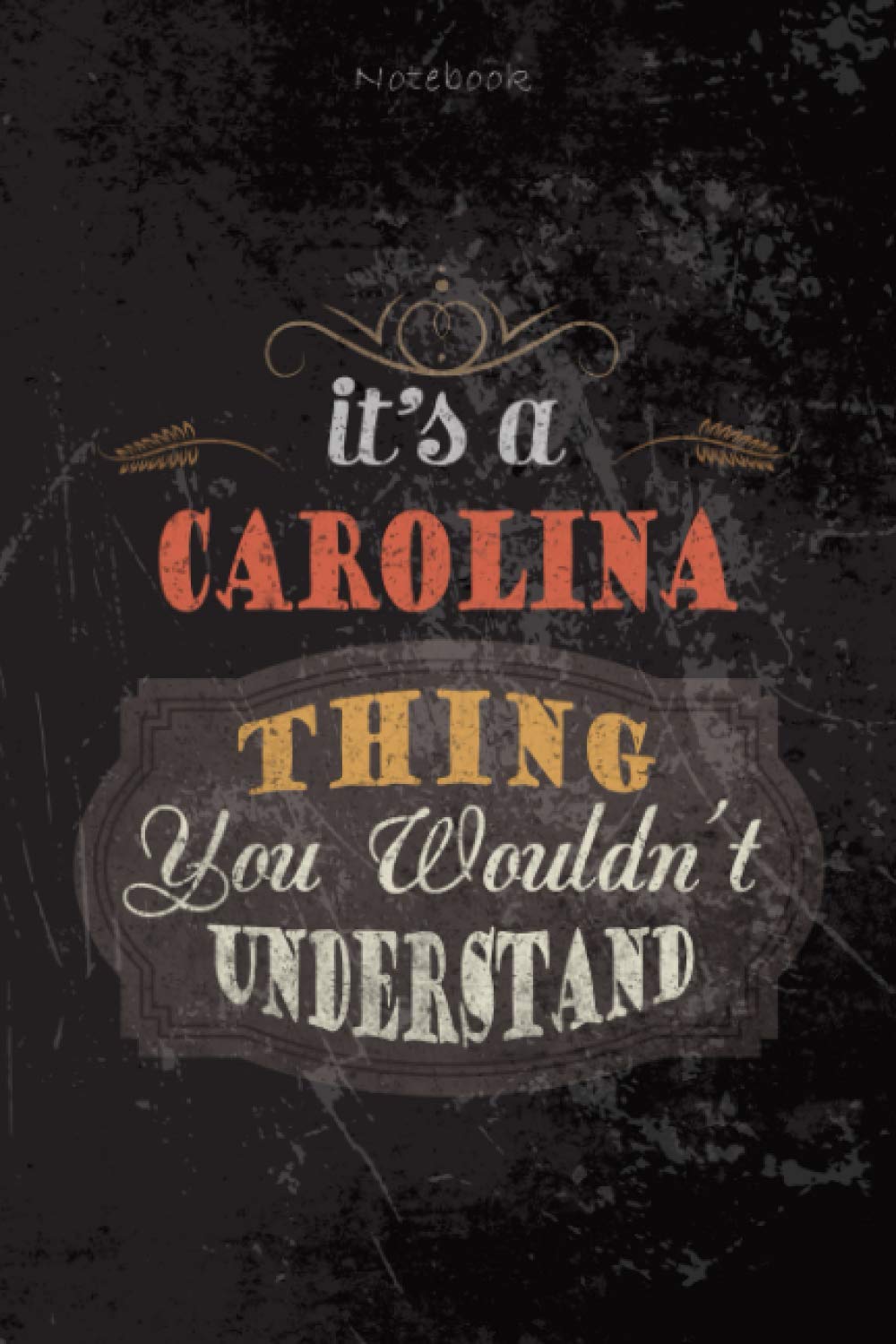 Cool Dark Cover Lined Notebook Journal It's A Carolina Thing You Wouldn't Understand: Journal, Teacher, To Do List, Budget, Personalized, Planning, 114 Pages, 6x9 inch