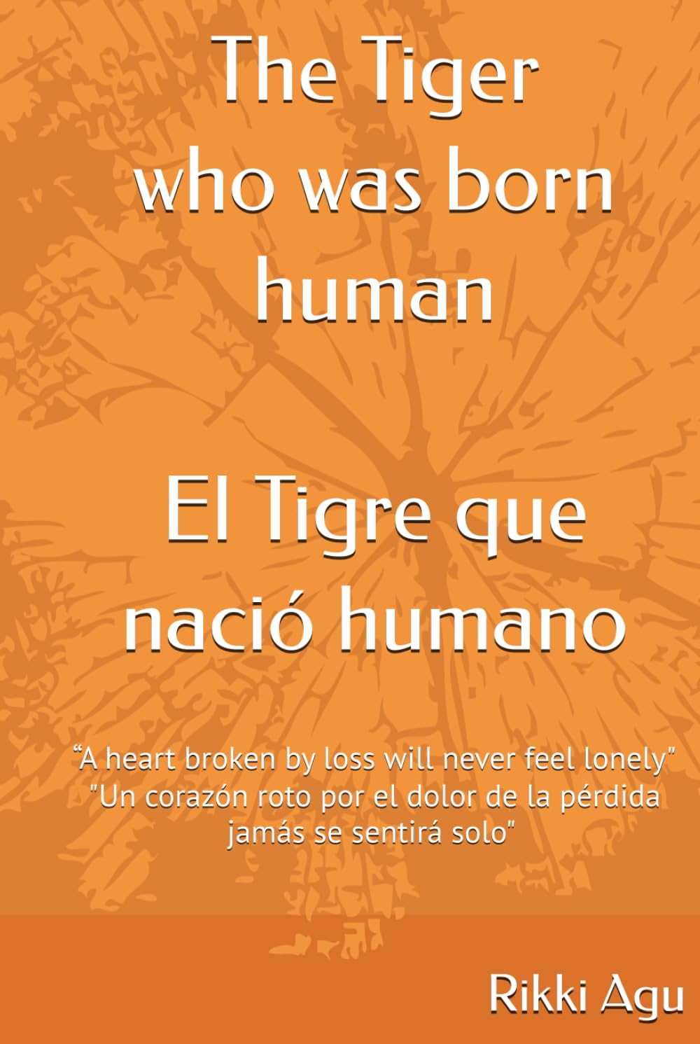 The Tiger Who Was Born Human: “A heart broken by loss will never feel lonely". "Un corazón roto por el dolor de la pérdida jamás se sentirá solo". Two language book (English - Español)