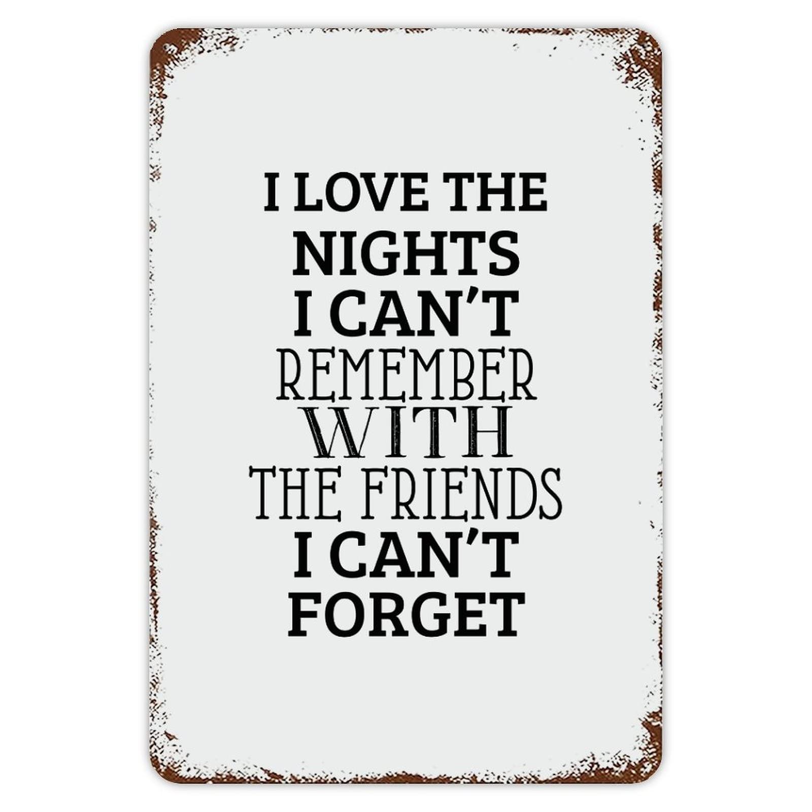 ENEDNATE I Love The Nights I Can't Remember with The Friends I Can't Forget Vintage Metal Sign 8"x12" Modern Quote Waterproof Aluminum Tin Signs for Indoor & Outdoor Home Decoration Wall Art Poster