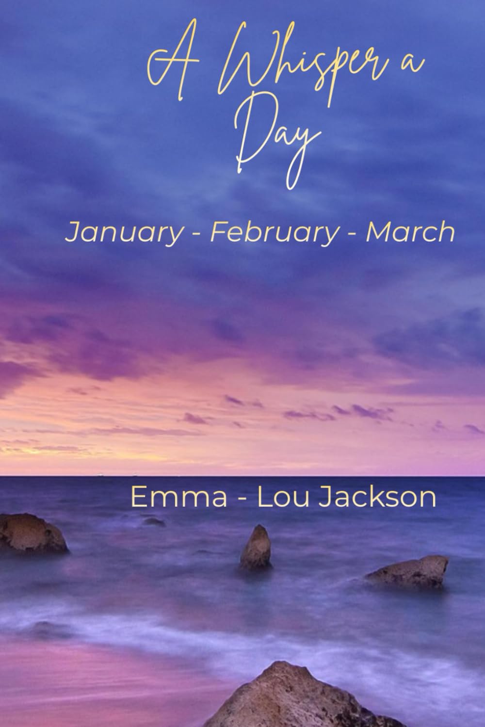 A Whisper, A Day: Poems for January, February and March