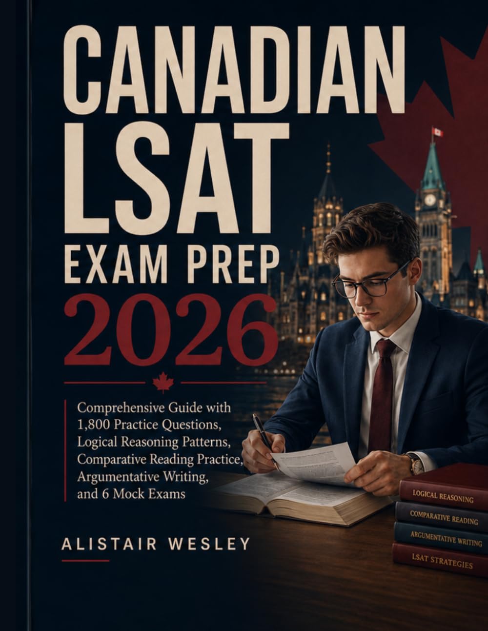 Canadian LSAT Exam Prep 2026: Comprehensive Guide with 1,800 Practice Questions, Logical Reasoning Patterns, Comparative Reading Practice, and Mock Exams