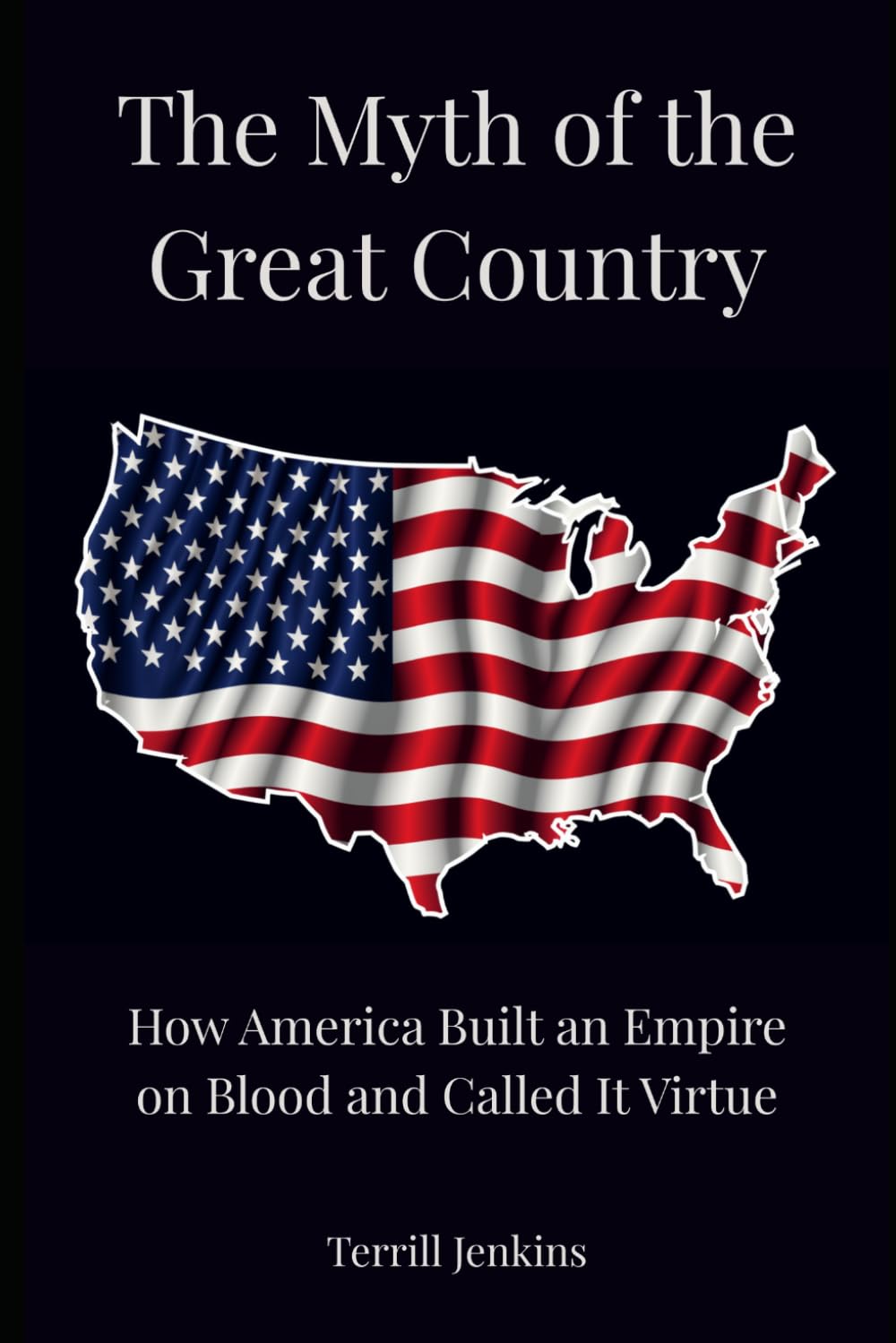 The Myth of the Great Country: How America Built an Empire on Blood and Called It Virtue