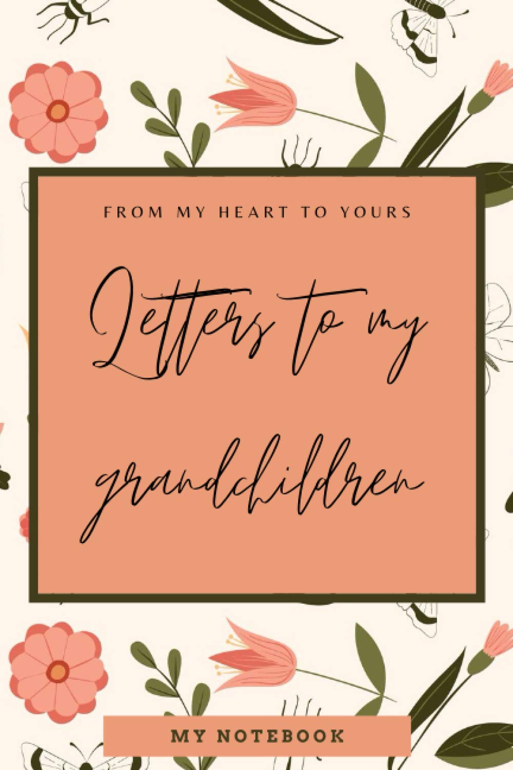 Letters To My GrandChildren: From My Heart To Yours, Journal Notebook With Grandchildren Quotes; A Memory Journal And A Family Keepsake, 6x9 Notebook, Daily Diary, Lined Journal To Write In