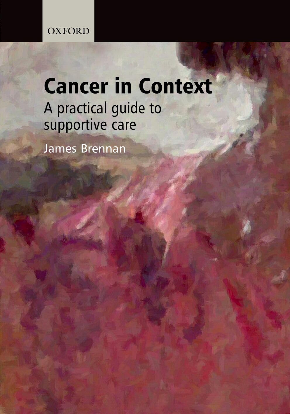 Cancer in Context: A Practical Guide To Supportive Care (Oxford Medical Publications)