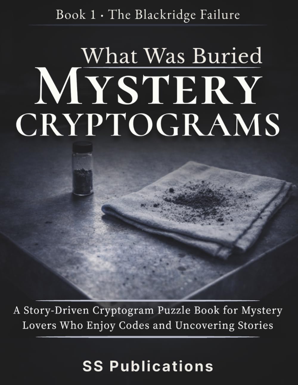 What Was Buried Mystery Cryptograms: A Story-Driven Cryptogram Puzzle Book for Mystery Lovers Who Enjoy Solving Codes and Uncovering Hidden Stories (The Blackridge Failure)