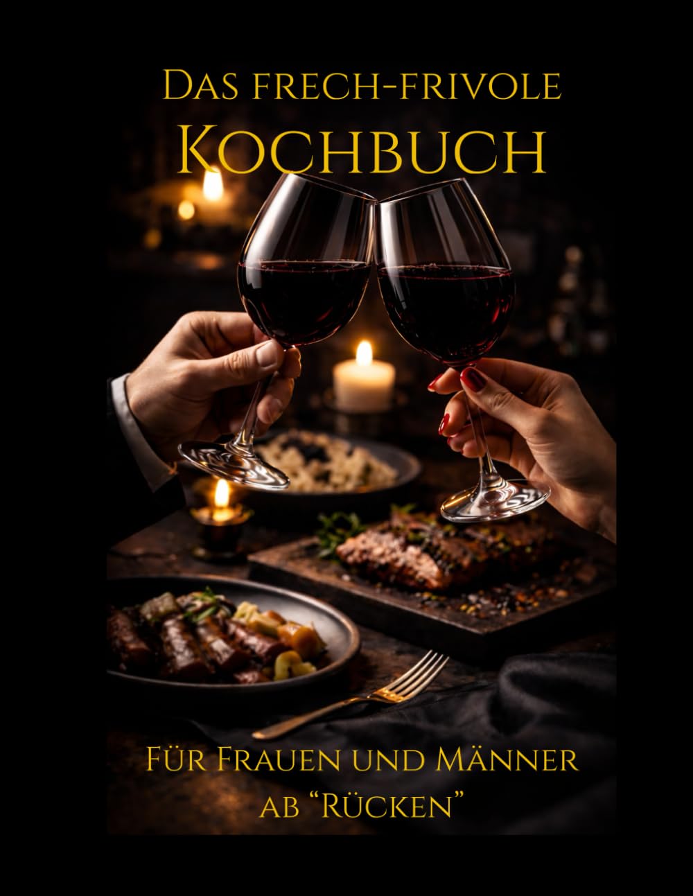 Das frech-frivole Kochbuch: Für Frauen & Männer ab "Rücken": 38 sündige Rezepte, heiße Anekdoten & das Glossar der Lust (Ü40 Edition)