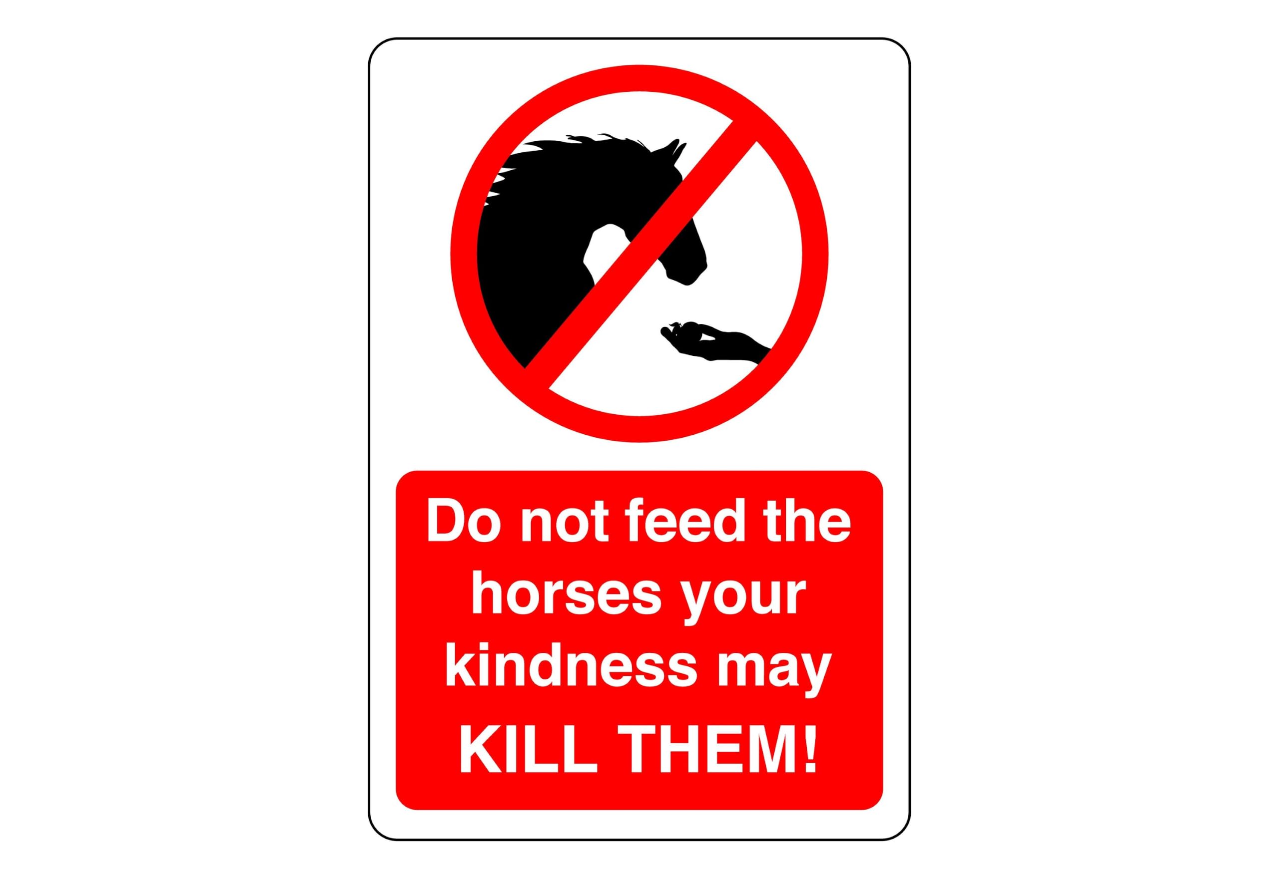 Do not feed the horses your kindness may kill them sign - High tack self-adhesive sticker (400mm x 300mm) Viewing Distance within 14m.