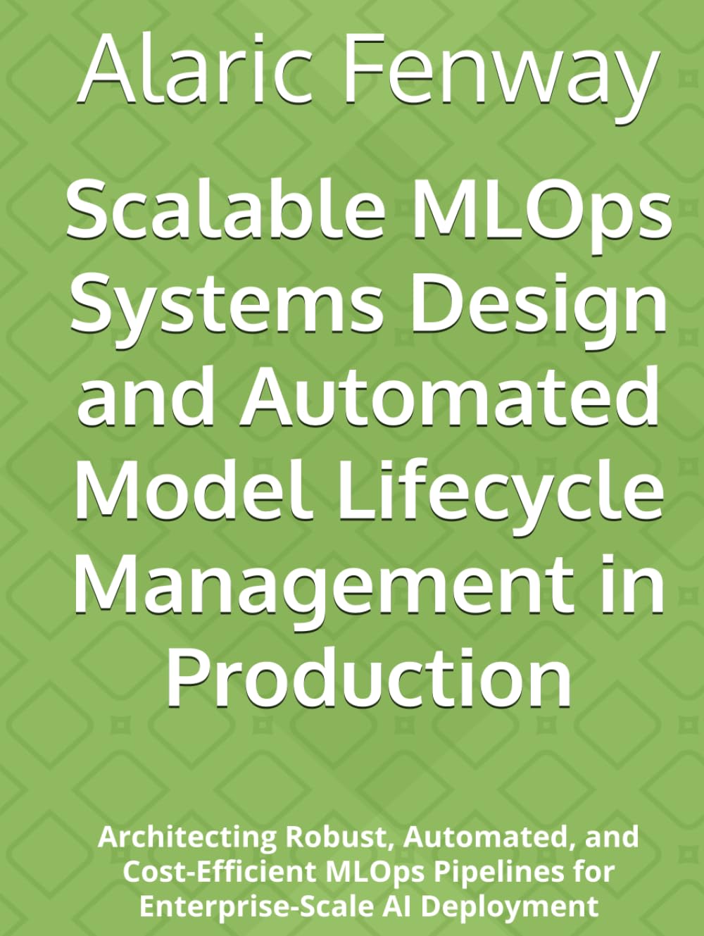 Scalable MLOps Systems Design and Automated Model Lifecycle Management in Production: Architecting Robust, Automated, and Cost-Efficient MLOps Pipelines for Enterprise-Scale AI Deployment