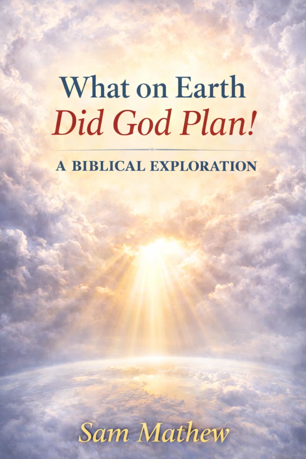 What on Earth Did God Plan!: A Biblical Exploration